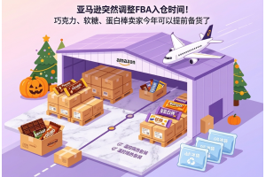 亚马逊突然调整FBA入仓时间！巧克力、软糖、蛋白棒卖家今年可以提前备货了