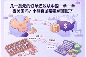 几十美元的订单还敢从中国一单一单寄美国吗？小额直邮要重新算账了