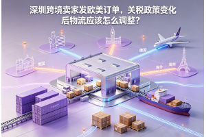 深圳跨境卖家发欧美订单,关税政策变化后物流应该怎么调整?