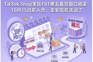 TikTok Shop美区FBT黑五备货窗口收紧：10月15日前入仓，卖家现在该动了